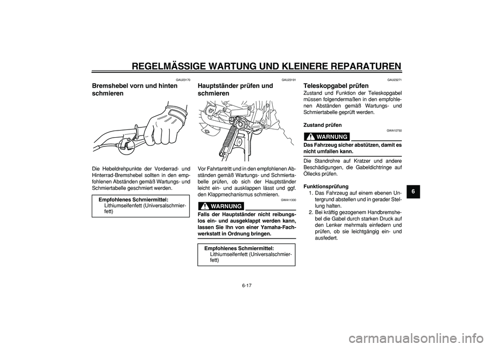 YAMAHA PW50 2007  Betriebsanleitungen (in German)  
REGELMÄSSIGE WARTUNG UND KLEINERE REPARATUREN 
6-17 
2
3
4
5
67
8
9
 
GAU23170 
Bremshebel vorn und hinten 
schmieren  
Die Hebeldrehpunkte der Vorderrad- und
Hinterrad-Bremshebel sollten in den em