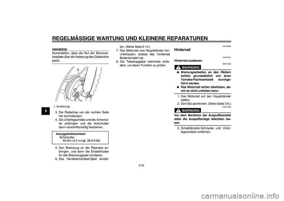 YAMAHA PW50 2007  Betriebsanleitungen (in German)  
REGELMÄSSIGE WARTUNG UND KLEINERE REPARATUREN 
6-20 
1
2
3
4
5
6
7
8
9
HINWEIS:
 
Sicherstellen, dass die Nut der Bremsan-
kerplatte über die Halterung des Gabelrohrs 
passt.
3. Die Radachse von d
