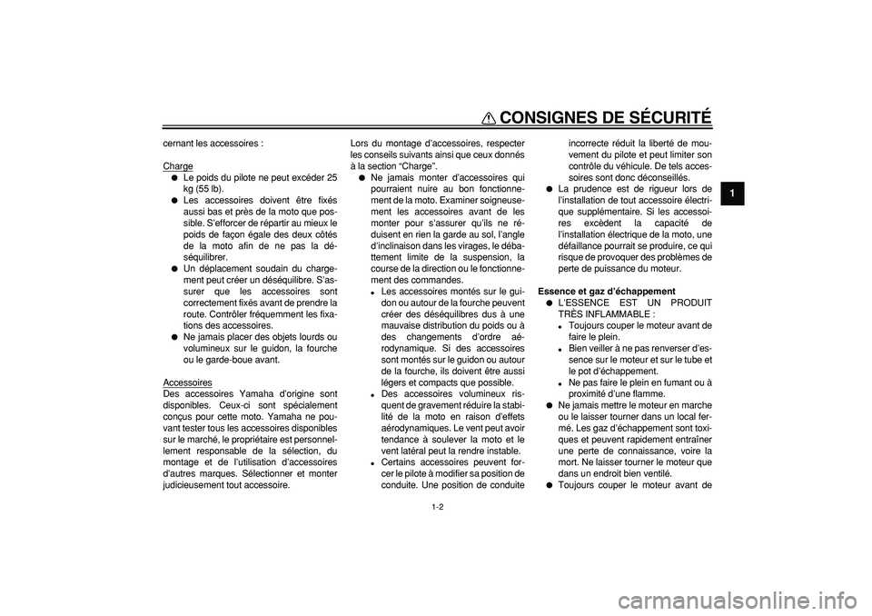 YAMAHA PW50 2007  Notices Demploi (in French)  
CONSIGNES DE SÉCURITÉ 
1-2 
1 
cernant les accessoires :
Charge 
 
Le poids du pilote ne peut excéder 25
kg (55 lb). 
 
Les accessoires doivent être fixés
aussi bas et près de la moto que po