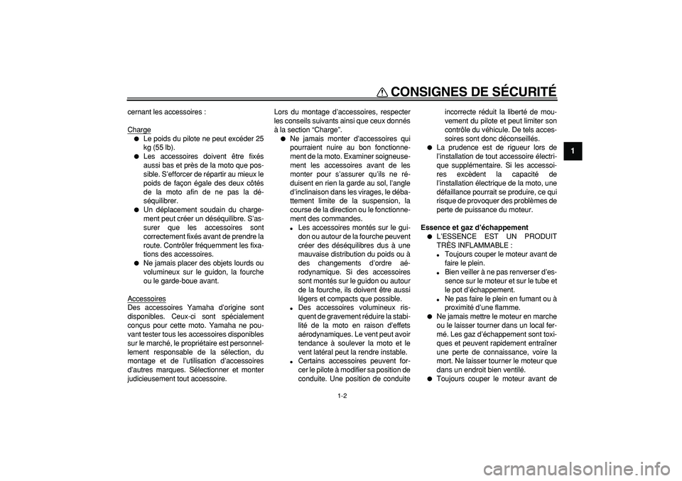 YAMAHA PW50 2007  Notices Demploi (in French)  
CONSIGNES DE SÉCURITÉ 
1-2 
1 
cernant les accessoires :
Charge 
 
Le poids du pilote ne peut excéder 25
kg (55 lb). 
 
Les accessoires doivent être fixés
aussi bas et près de la moto que po