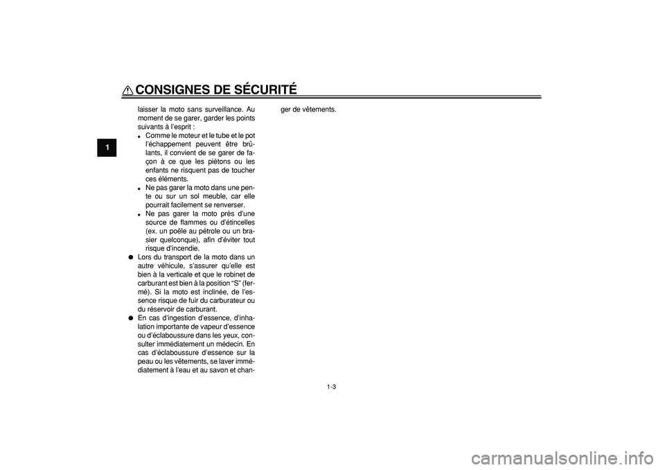 YAMAHA PW50 2007  Notices Demploi (in French)  
CONSIGNES DE SÉCURITÉ 
1-3 
1 
laisser la moto sans surveillance. Au
moment de se garer, garder les points
suivants à l’esprit : 
 
Comme le moteur et le tube et le pot
l’échappement peuven