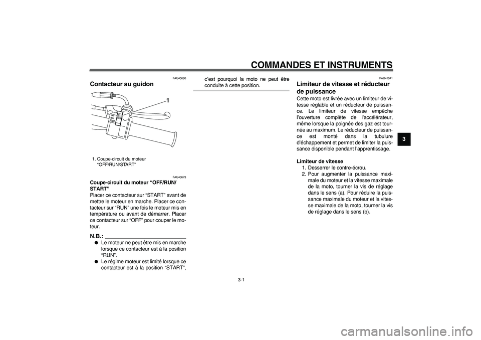 YAMAHA PW50 2007  Notices Demploi (in French)  
3-1 
2
34
5
6
7
8
9
 
COMMANDES ET INSTRUMENTS 
FAU40660 
Contacteur au guidon  
FAU40673 
Coupe-circuit du moteur “OFF/RUN/
START”  
Placer ce contacteur sur “START” avant de
mettre le mote