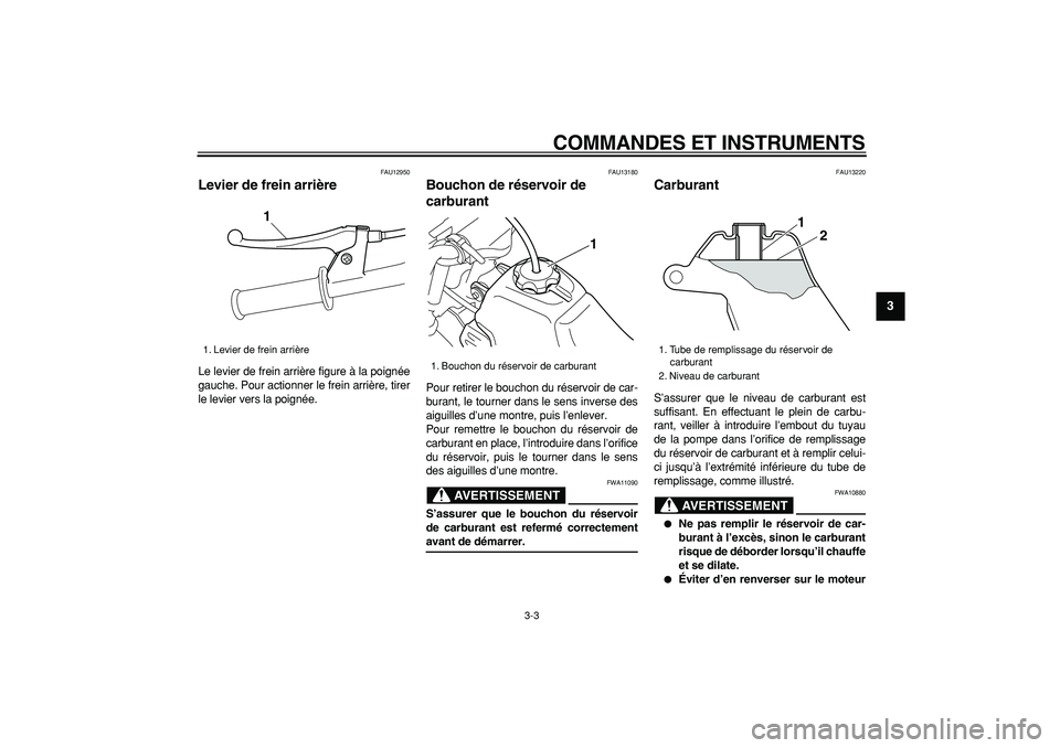 YAMAHA PW50 2007  Notices Demploi (in French)  
COMMANDES ET INSTRUMENTS 
3-3 
2
34
5
6
7
8
9
 
FAU12950 
Levier de frein arrière  
Le levier de frein arrière figure à la poignée
gauche. Pour actionner le frein arrière, tirer
le levier vers 