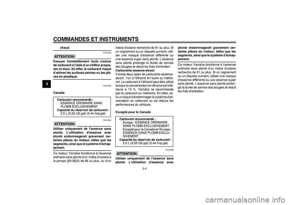 YAMAHA PW50 2007  Notices Demploi (in French)  
COMMANDES ET INSTRUMENTS 
3-4 
1
2
3
4
5
6
7
8
9
 
chaud.
ATTENTION:
 
 FCA10070 
Essuyer immédiatement toute coulure
de carburant à l’aide d’un chiffon propre,
sec et doux. En effet, le carbu