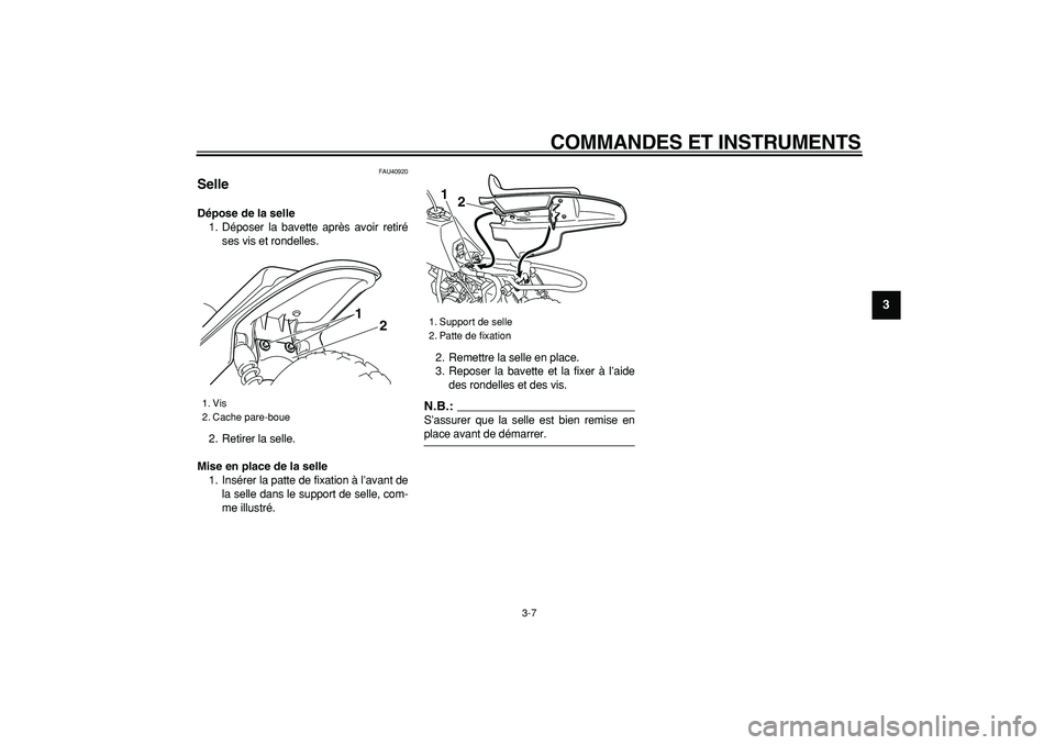 YAMAHA PW50 2007  Notices Demploi (in French)  
COMMANDES ET INSTRUMENTS 
3-7 
2
34
5
6
7
8
9
 
FAU40920 
Selle  
Dépose de la selle 
1. Déposer la bavette après avoir retiré
ses vis et rondelles.
2. Retirer la selle. 
Mise en place de la sel