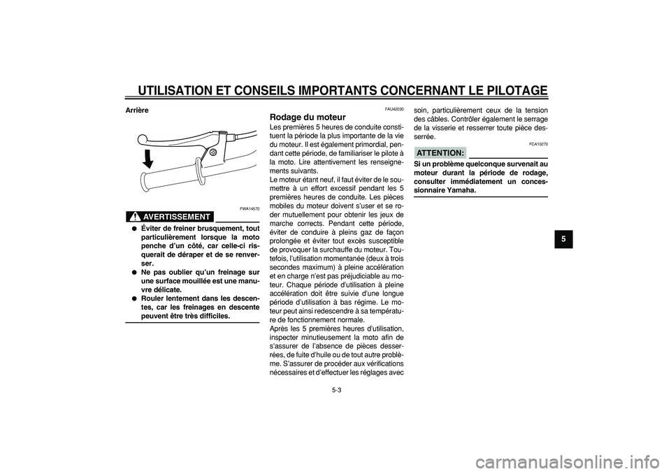 YAMAHA PW50 2007  Notices Demploi (in French)  
UTILISATION ET CONSEILS IMPORTANTS CONCERNANT LE PILOTAGE
 
5-3 
2
3
4
56
7
8
9
 
Arrière
AVERTISSEMENT
 
FWA14570 
 
Éviter de freiner brusquement, tout
particulièrement lorsque la moto
penche 