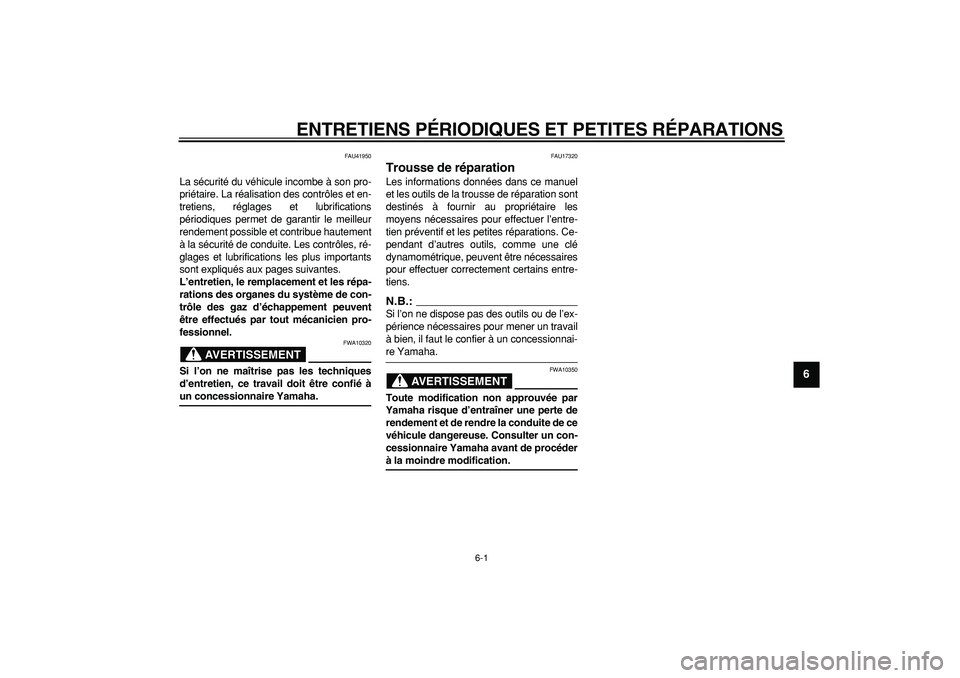 YAMAHA PW50 2007  Notices Demploi (in French)  
6-1 
2
3
4
5
67
8
9
 
ENTRETIENS PÉRIODIQUES ET PETITES RÉPARATIONS 
FAU41950 
La sécurité du véhicule incombe à son pro-
priétaire. La réalisation des contrôles et en-
tretiens, réglages 