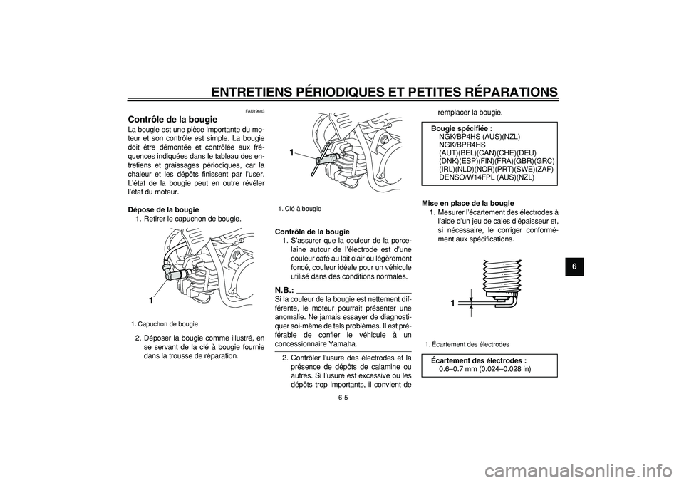 YAMAHA PW50 2007  Notices Demploi (in French)  
ENTRETIENS PÉRIODIQUES ET PETITES RÉPARATIONS 
6-5 
2
3
4
5
67
8
9
 
FAU19603 
Contrôle de la bougie  
La bougie est une pièce importante du mo-
teur et son contrôle est simple. La bougie
doit 