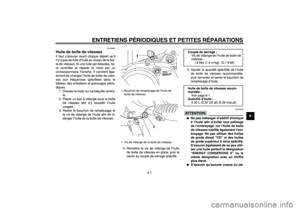 YAMAHA PW50 2007  Notices Demploi (in French)  
ENTRETIENS PÉRIODIQUES ET PETITES RÉPARATIONS 
6-7 
2
3
4
5
67
8
9
 
FAU40891 
Huile de boîte de vitesses  
Il faut s’assurer avant chaque départ qu’il
n’y a pas de fuite d’huile au nive