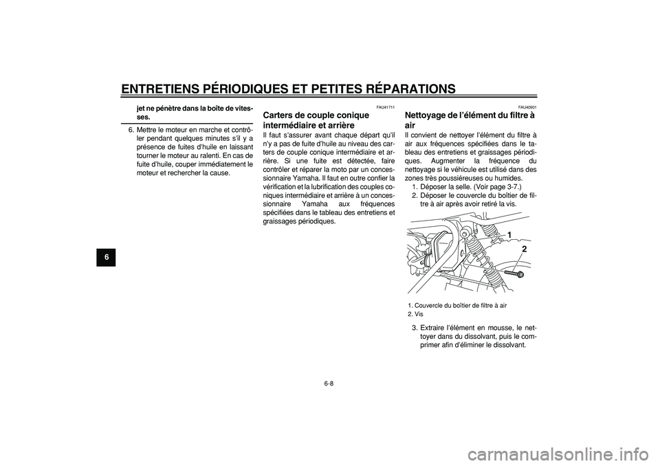 YAMAHA PW50 2007  Notices Demploi (in French)  
ENTRETIENS PÉRIODIQUES ET PETITES RÉPARATIONS 
6-8 
1
2
3
4
5
6
7
8
9
 
jet ne pénètre dans la boîte de vites- 
ses. 
6. Mettre le moteur en marche et contrô-
ler pendant quelques minutes s’