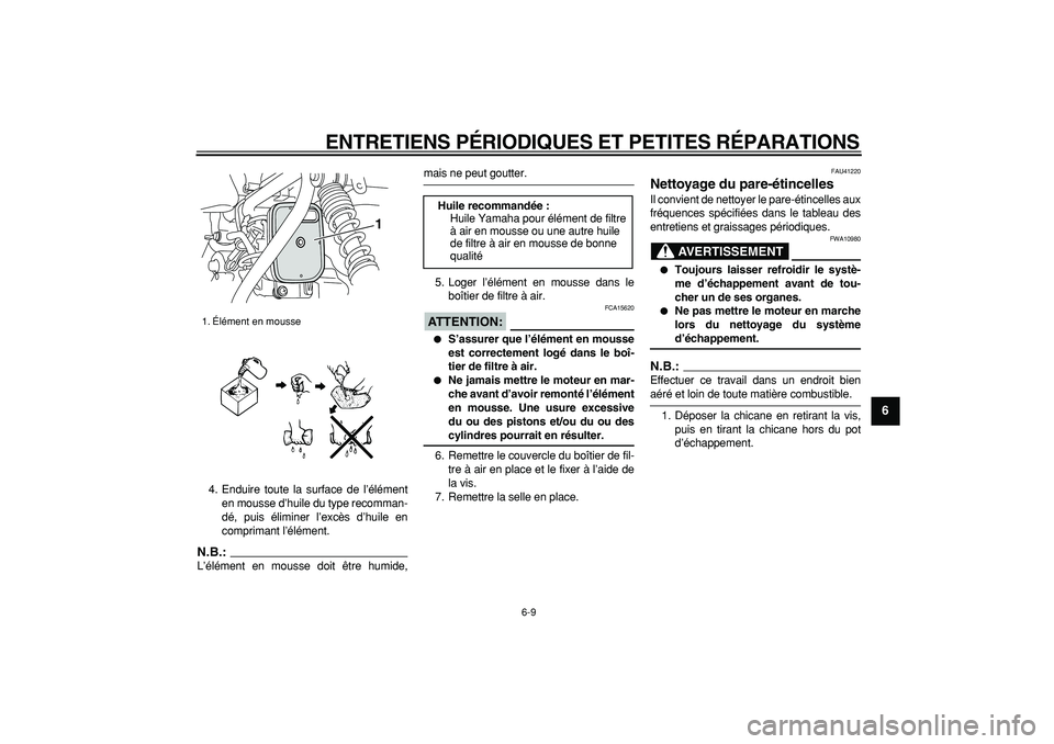 YAMAHA PW50 2007  Notices Demploi (in French)  
ENTRETIENS PÉRIODIQUES ET PETITES RÉPARATIONS 
6-9 
2
3
4
5
67
8
9
 
4. Enduire toute la surface de l’élément
en mousse d’huile du type recomman-
dé, puis éliminer l’excès d’huile en
