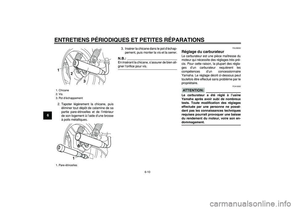 YAMAHA PW50 2007  Notices Demploi (in French)  
ENTRETIENS PÉRIODIQUES ET PETITES RÉPARATIONS 
6-10 
1
2
3
4
5
6
7
8
9
 
2. Tapoter légèrement la chicane, puis
éliminer tout dépôt de calamine de sa
partie pare-étincelles et de l’intéri