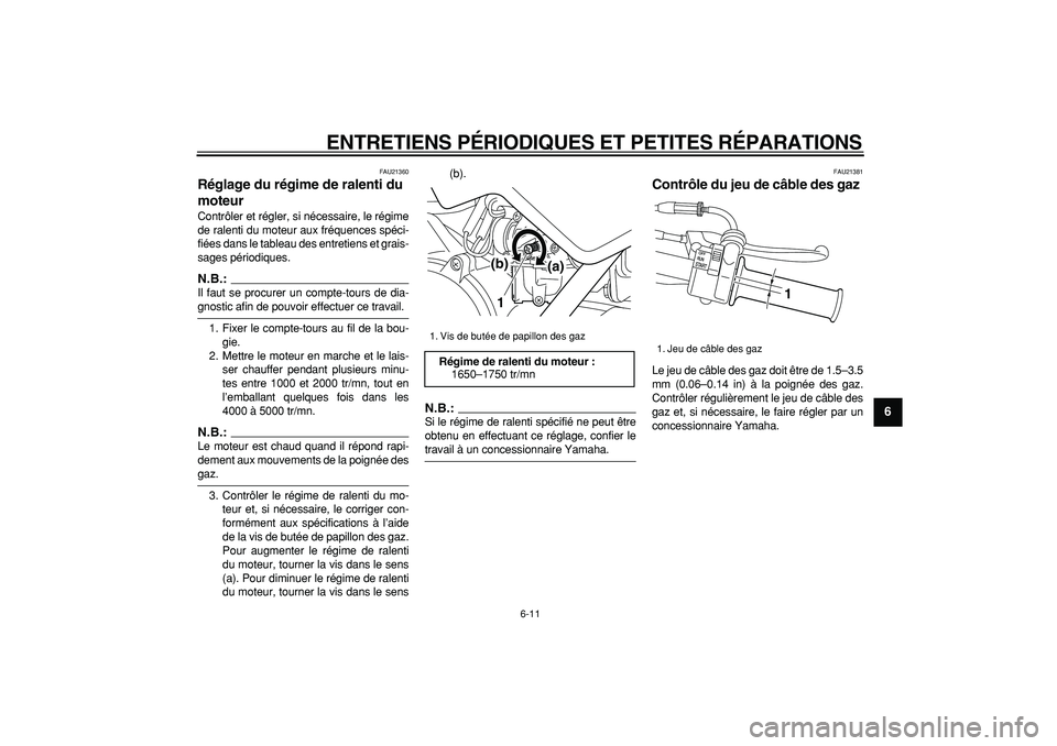 YAMAHA PW50 2007  Notices Demploi (in French)  
ENTRETIENS PÉRIODIQUES ET PETITES RÉPARATIONS 
6-11 
2
3
4
5
67
8
9
 
FAU21360 
Réglage du régime de ralenti du 
moteur  
Contrôler et régler, si nécessaire, le régime
de ralenti du moteur a