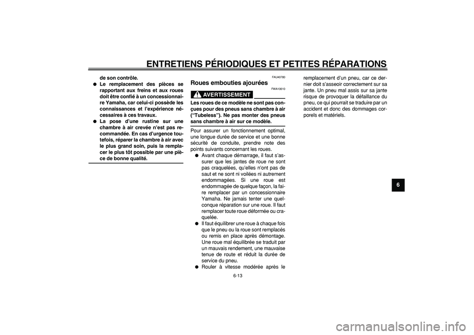 YAMAHA PW50 2007  Notices Demploi (in French)  
ENTRETIENS PÉRIODIQUES ET PETITES RÉPARATIONS 
6-13 
2
3
4
5
67
8
9
 
de son contrôle. 
 
Le remplacement des pièces se
rapportant aux freins et aux roues
doit être confié à un concessionnai