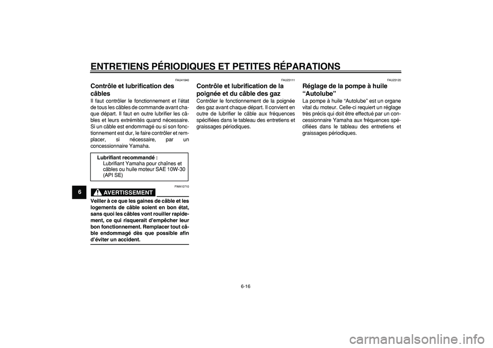 YAMAHA PW50 2007 Notices Demploi (in French)
ENTRETIENS PÉRIODIQUES ET PETITES RÉPARATIONS
6-16
1
2
3
4
5
6
7
8
9
FAU41840
Contrôle et lubrification des
câbles
Il faut contrôler le fonctionnement et l’état
de tous les câbles d YAMAHA PW50 2007 Notices Demploi (in French)
ENTRETIENS PÉRIODIQUES ET PETITES RÉPARATIONS
6-16
1
2
3
4
5
6
7
8
9
FAU41840
Contrôle et lubrification des
câbles
Il faut contrôler le fonctionnement et l’état
de tous les câbles d