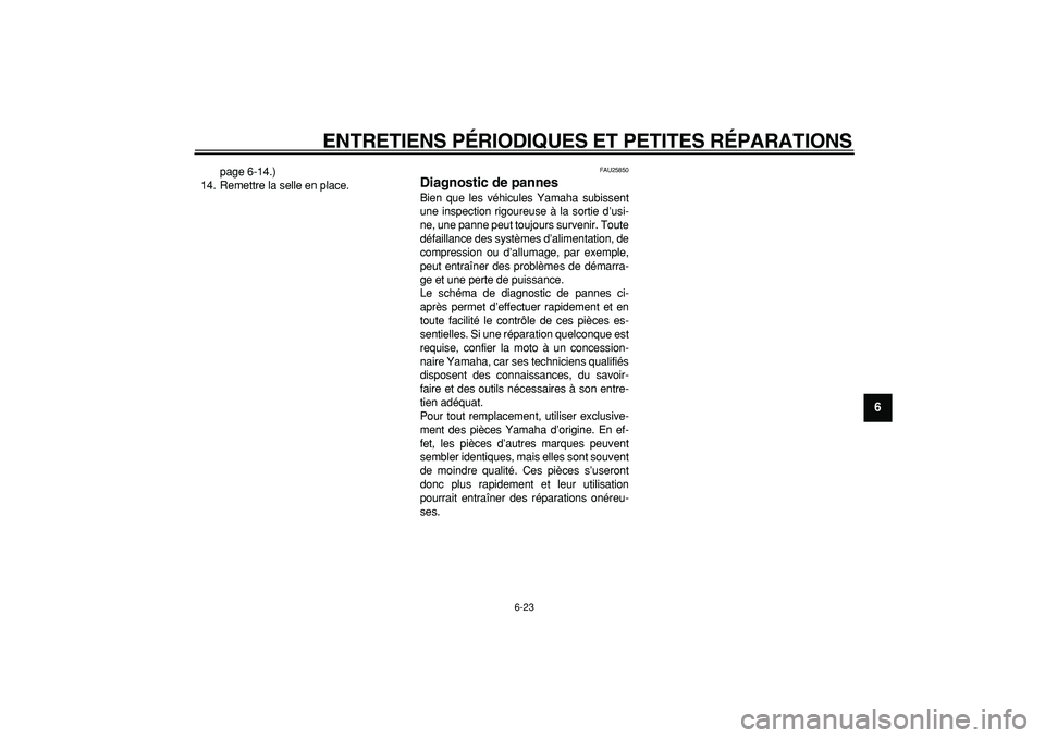 YAMAHA PW50 2007 Notices Demploi (in French)
ENTRETIENS PÉRIODIQUES ET PETITES RÉPARATIONS
6-23
2
3
4
5
67
8
9
page 6-14.)
14. Remettre la selle en place.
FAU25850
Diagnostic de pannes
Bien que les véhicules Yamaha subissent
une ins YAMAHA PW50 2007 Notices Demploi (in French)
ENTRETIENS PÉRIODIQUES ET PETITES RÉPARATIONS
6-23
2
3
4
5
67
8
9
page 6-14.)
14. Remettre la selle en place.
FAU25850
Diagnostic de pannes
Bien que les véhicules Yamaha subissent
une ins