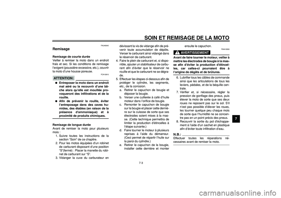 YAMAHA PW50 2007 Notices Demploi (in French)
SOIN ET REMISAGE DE LA MOTO
7-3
2
3
4
5
6
78
9
FAU40642
Remisage
Remisage de courte durée
Veiller à remiser la moto dans un endroit
frais et sec. Si les conditions de remisage
l’exigent YAMAHA PW50 2007 Notices Demploi (in French)
SOIN ET REMISAGE DE LA MOTO
7-3
2
3
4
5
6
78
9
FAU40642
Remisage
Remisage de courte durée
Veiller à remiser la moto dans un endroit
frais et sec. Si les conditions de remisage
l’exigent