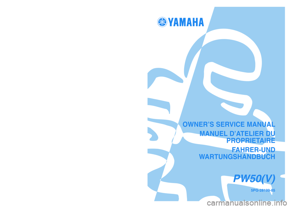 YAMAHA PW50 2006  Owners Manual OWNER’S SERVICE MANUAL
MANUEL D’ATELIER DU 
PROPRIETAIRE
FAHRER-UND 
WARTUNGSHANDBUCH
PW50(V)
5PG-28199-85PRINTED IN JAPAN
2005.4—0.8 X1
!
(E,F,G)YAMAHA MOTOR CO., LTD.
2500 SHINGAI IWATA SHIZUO