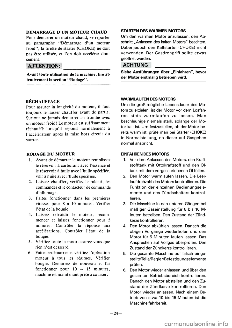 YAMAHA PW50 2006 Service Manual STARTEN DES WARMEN MOTORS
Um den warmen Motor anzulassen, den Ab-
schnitt „Anlassen des kalten Motors” beachten.
Dabei jedoch den Kaltstarter (CHOKE) nicht
verwenden. Der Gasdrehgriff sollte etwas