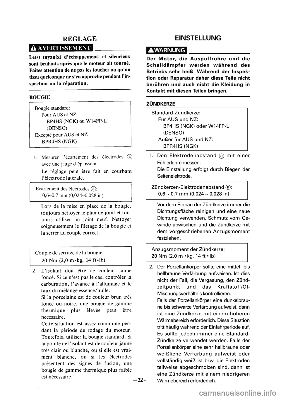 YAMAHA PW50 2006 Workshop Manual EINSTELLUNG
W
Der Motor, die Auspuffrohre und die
Schalldämpfer werden während des
Betriebs sehr heiß. Während der Inspek-
tion oder Reparatur daher diese Teile nicht
berühren und auch nicht die 