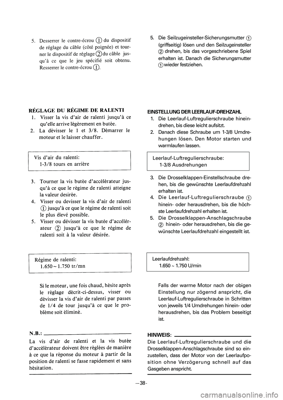YAMAHA PW50 2006 Repair Manual 5. Die Seilzugeinsteller-Sicherungsmutter 
1
(griffseitig) lösen und den Seilzugeinsteller
2drehen, bis das vorgeschriebene Spiel
erhalten ist. Danach die Sicherungsmutter
1wieder festziehen.
EINSTEL