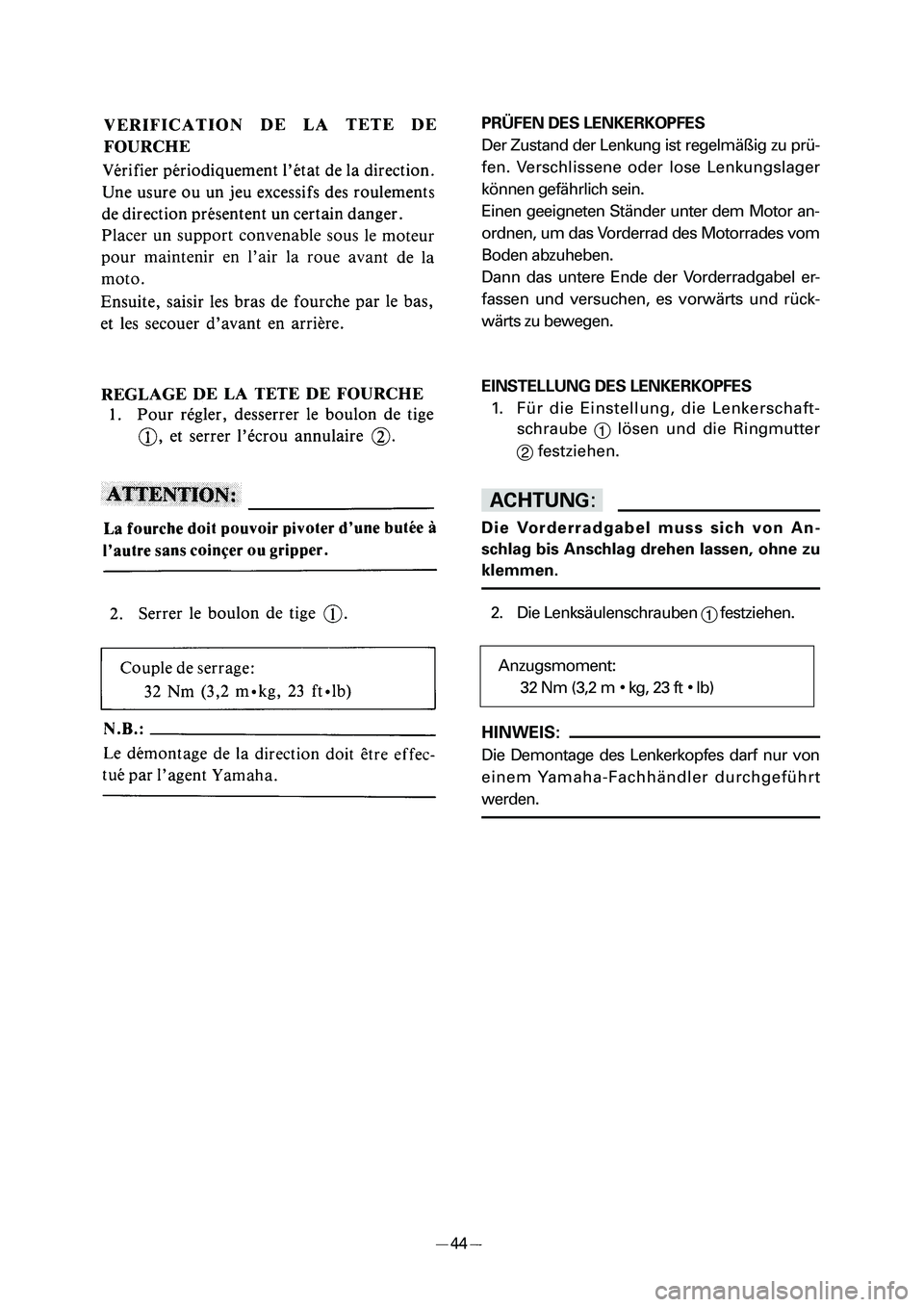 YAMAHA PW50 2006 Repair Manual PRÜFEN DES LENKERKOPFES
Der Zustand der Lenkung ist regelmäßig zu prü-
fen. Verschlissene oder lose Lenkungslager
können gefährlich sein.
Einen geeigneten Ständer unter dem Motor an-
ordnen, um