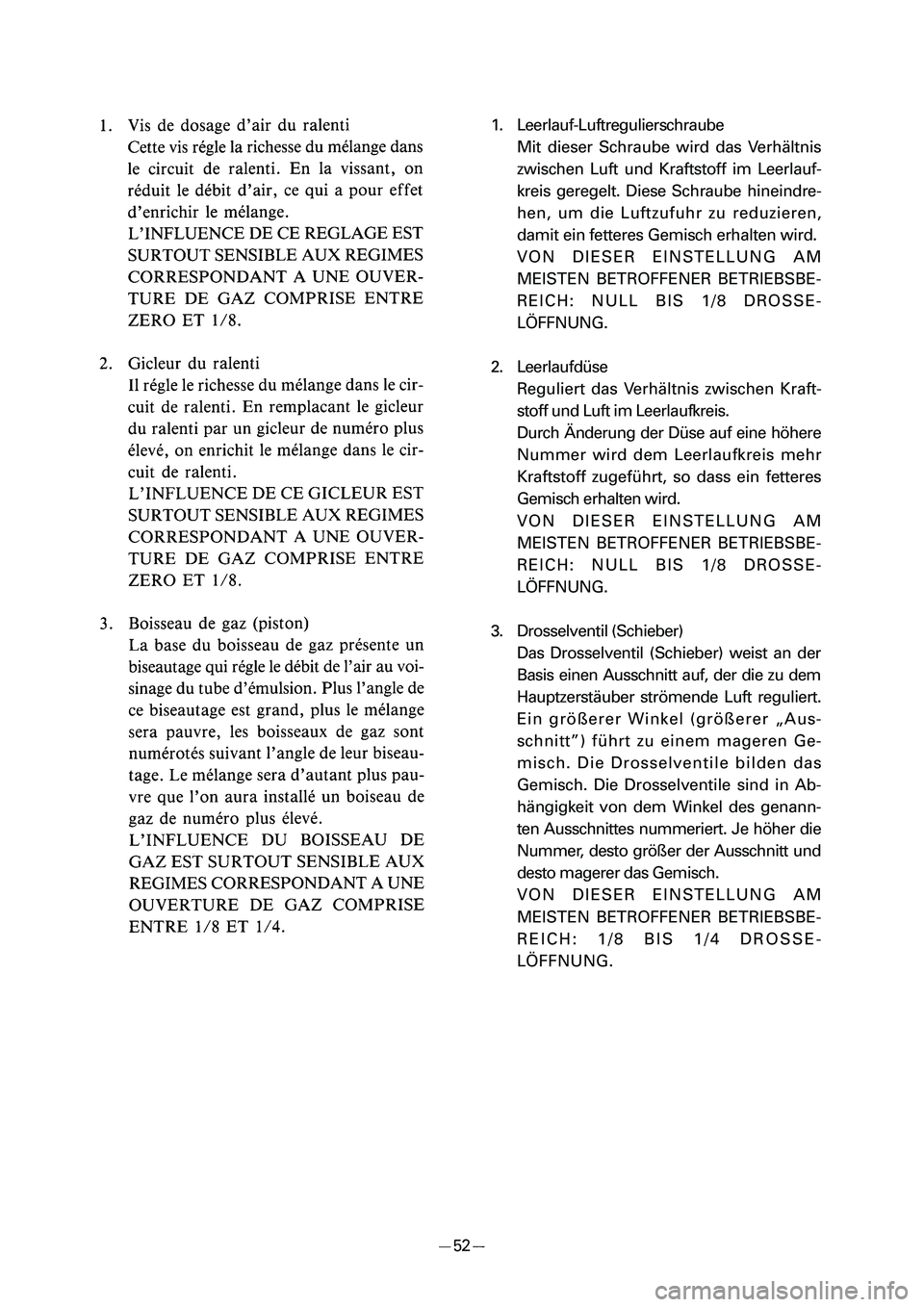 YAMAHA PW50 2006  Notices Demploi (in French) 1. Leerlauf-Luftregulierschraube
Mit dieser Schraube wird das Verhältnis
zwischen Luft und Kraftstoff im Leerlauf-
kreis geregelt. Diese Schraube hineindre-
hen, um die Luftzufuhr zu reduzieren,
dami