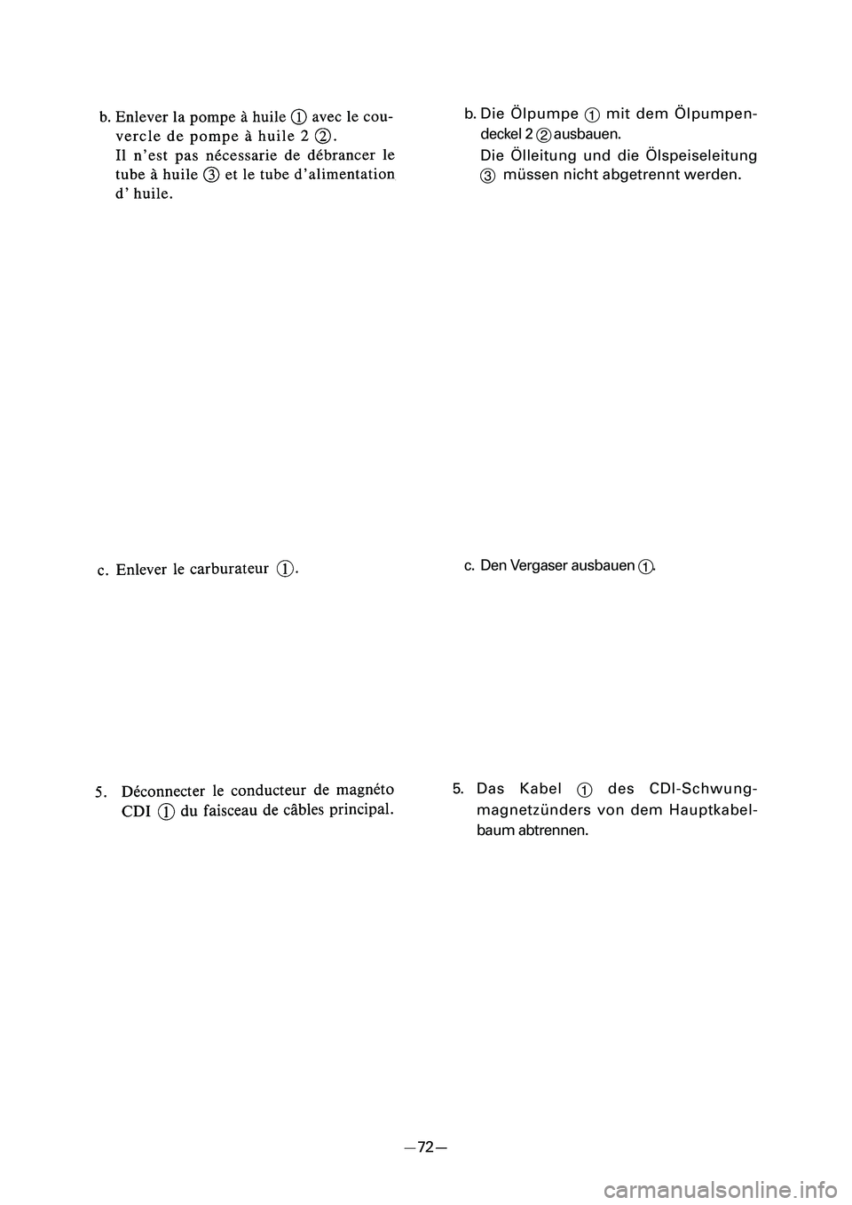 YAMAHA PW50 2006  Owners Manual b. Die Ölpumpe 
1mit dem Ölpumpen-
deckel 2 
2ausbauen.
Die Ölleitung und die Ölspeiseleitung
3 müssen nicht abgetrennt werden.
c. Den Vergaser ausbauen 
1.
5. Das Kabel 
1des CDI-Schwung-
magnet