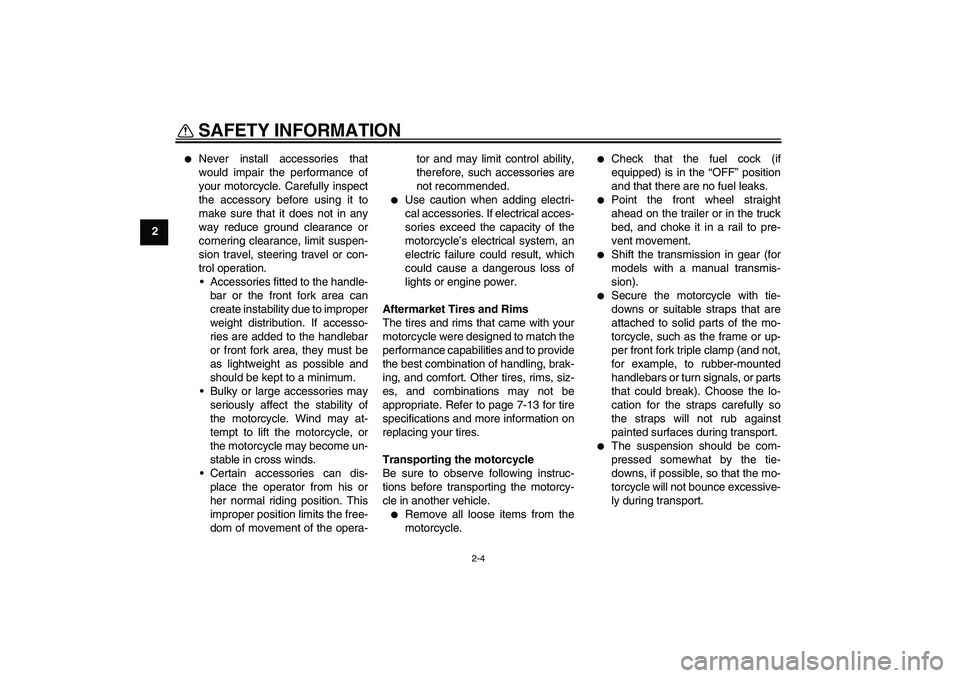 YAMAHA PW80 2011 User Guide SAFETY INFORMATION
2-4
2

Never install accessories that
would impair the performance of
your motorcycle. Carefully inspect
the accessory before using it to
make sure that it does not in any
way redu