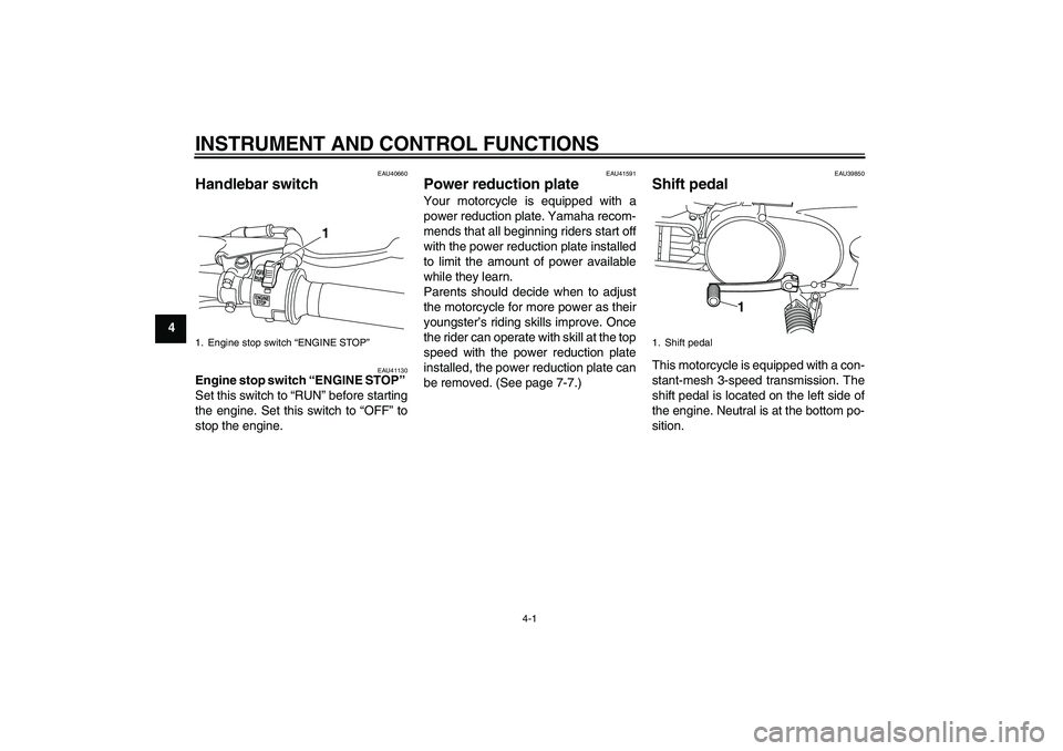 YAMAHA PW80 2011 Owners Manual INSTRUMENT AND CONTROL FUNCTIONS
4-1
4
EAU40660
Handlebar switch
EAU41130
Engine stop switch “ENGINE STOP”
Set this switch to “RUN” before starting
the engine. Set this switch to “OFF” t YAMAHA PW80 2011 Owners Manual INSTRUMENT AND CONTROL FUNCTIONS
4-1
4
EAU40660
Handlebar switch
EAU41130
Engine stop switch “ENGINE STOP”
Set this switch to “RUN” before starting
the engine. Set this switch to “OFF” t