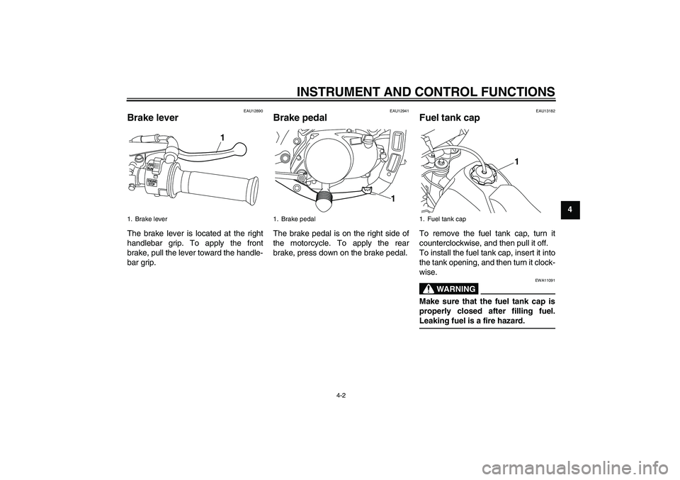 YAMAHA PW80 2011 Owners Manual INSTRUMENT AND CONTROL FUNCTIONS
4-2
4
EAU12890
Brake lever The brake lever is located at the right
handlebar grip. To apply the front
brake, pull the lever toward the handle-
bar grip.
EAU12941
Brake YAMAHA PW80 2011 Owners Manual INSTRUMENT AND CONTROL FUNCTIONS
4-2
4
EAU12890
Brake lever The brake lever is located at the right
handlebar grip. To apply the front
brake, pull the lever toward the handle-
bar grip.
EAU12941
Brake