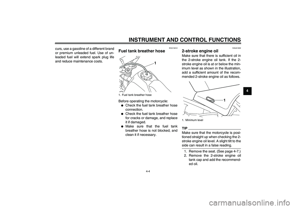 YAMAHA PW80 2011 Owners Manual INSTRUMENT AND CONTROL FUNCTIONS
4-4
4 curs, use a gasoline of a different brand
or premium unleaded fuel. Use of un-
leaded fuel will extend spark plug life
and reduce maintenance costs.
EAU13412
Fue YAMAHA PW80 2011 Owners Manual INSTRUMENT AND CONTROL FUNCTIONS
4-4
4 curs, use a gasoline of a different brand
or premium unleaded fuel. Use of un-
leaded fuel will extend spark plug life
and reduce maintenance costs.
EAU13412
Fue