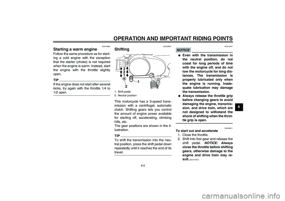YAMAHA PW80 2011 Owners Guide OPERATION AND IMPORTANT RIDING POINTS
6-2
6
EAU16660
Starting a warm engine Follow the same procedure as for start-
ing a cold engine with the exception
that the starter (choke) is not required
when t