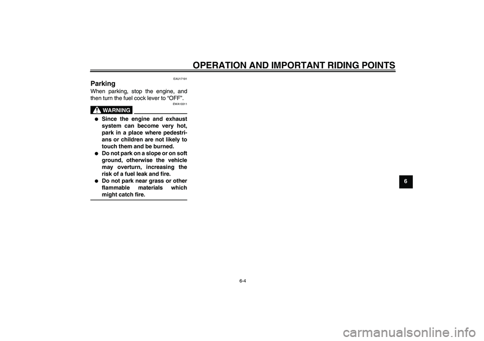 YAMAHA PW80 2011 Owners Guide OPERATION AND IMPORTANT RIDING POINTS
6-4
6
EAU17191
Parking When parking, stop the engine, and
then turn the fuel cock lever to “OFF”.
WARNING
EWA10311

Since the engine and exhaust
system can b