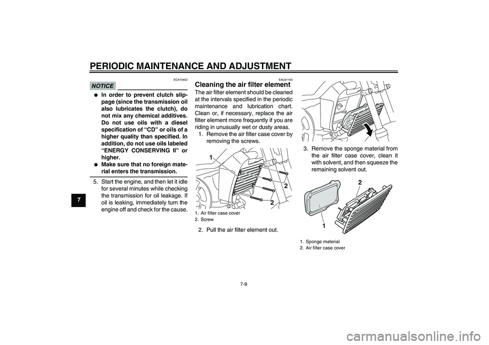YAMAHA PW80 2011 Service Manual PERIODIC MAINTENANCE AND ADJUSTMENT
7-9
7
NOTICE
ECA10452

In order to prevent clutch slip-
page (since the transmission oil
also lubricates the clutch), do
not mix any chemical additives.
Do not use