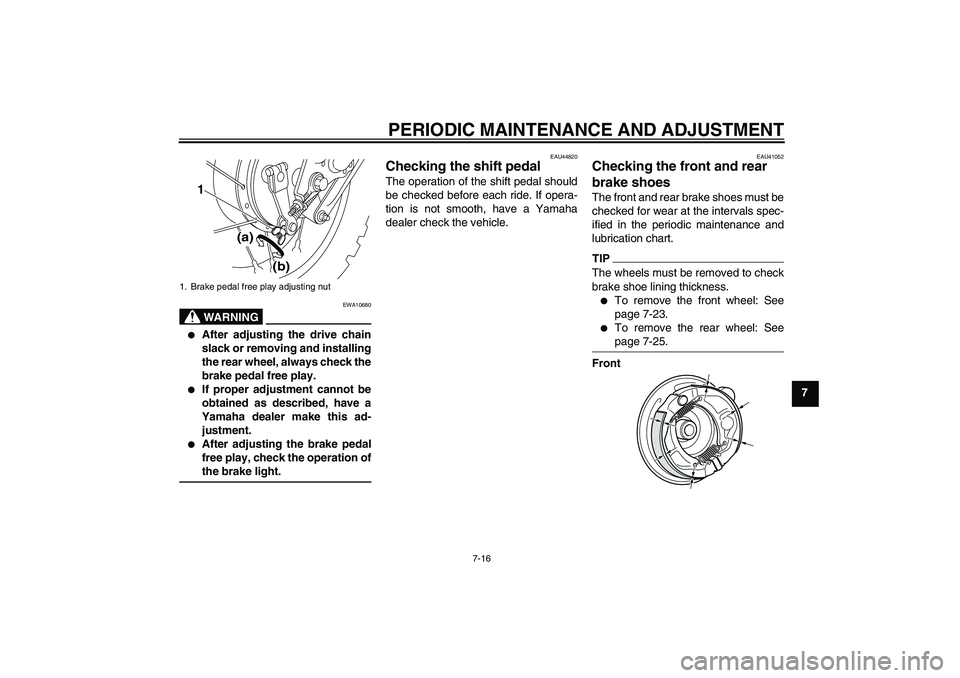 YAMAHA PW80 2011 Workshop Manual PERIODIC MAINTENANCE AND ADJUSTMENT
7-16
7
WARNING
EWA10680

After adjusting the drive chain
slack or removing and installing
the rear wheel, always check the
brake pedal free play.

If proper adjus