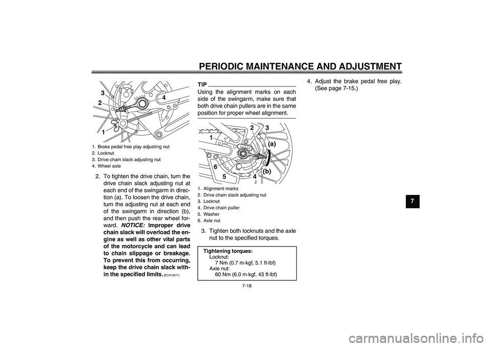 YAMAHA PW80 2011 Workshop Manual PERIODIC MAINTENANCE AND ADJUSTMENT
7-18
7 2. To tighten the drive chain, turn the
drive chain slack adjusting nut at
each end of the swingarm in direc-
tion (a). To loosen the drive chain,
turn the a