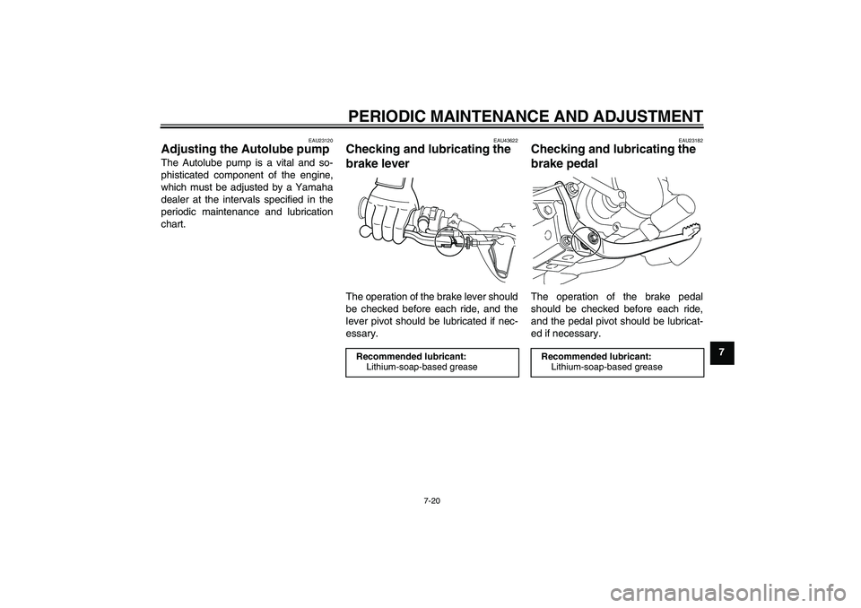 YAMAHA PW80 2011 Workshop Manual PERIODIC MAINTENANCE AND ADJUSTMENT
7-20
7
EAU23120
Adjusting the Autolube pump The Autolube pump is a vital and so-
phisticated component of the engine,
which must be adjusted by a Yamaha
dealer at t