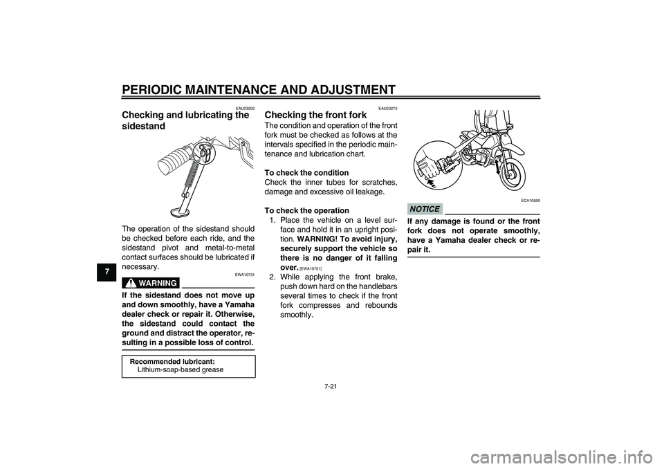 YAMAHA PW80 2011 Workshop Manual PERIODIC MAINTENANCE AND ADJUSTMENT
7-21
7
EAU23202
Checking and lubricating the 
sidestand The operation of the sidestand should
be checked before each ride, and the
sidestand pivot and metal-to-meta