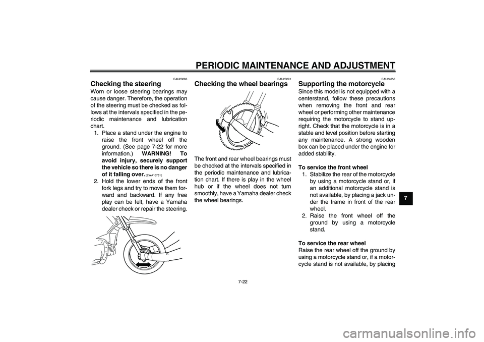 YAMAHA PW80 2011 Workshop Manual PERIODIC MAINTENANCE AND ADJUSTMENT
7-22
7
EAU23283
Checking the steering Worn or loose steering bearings may
cause danger. Therefore, the operation
of the steering must be checked as fol-
lows at the