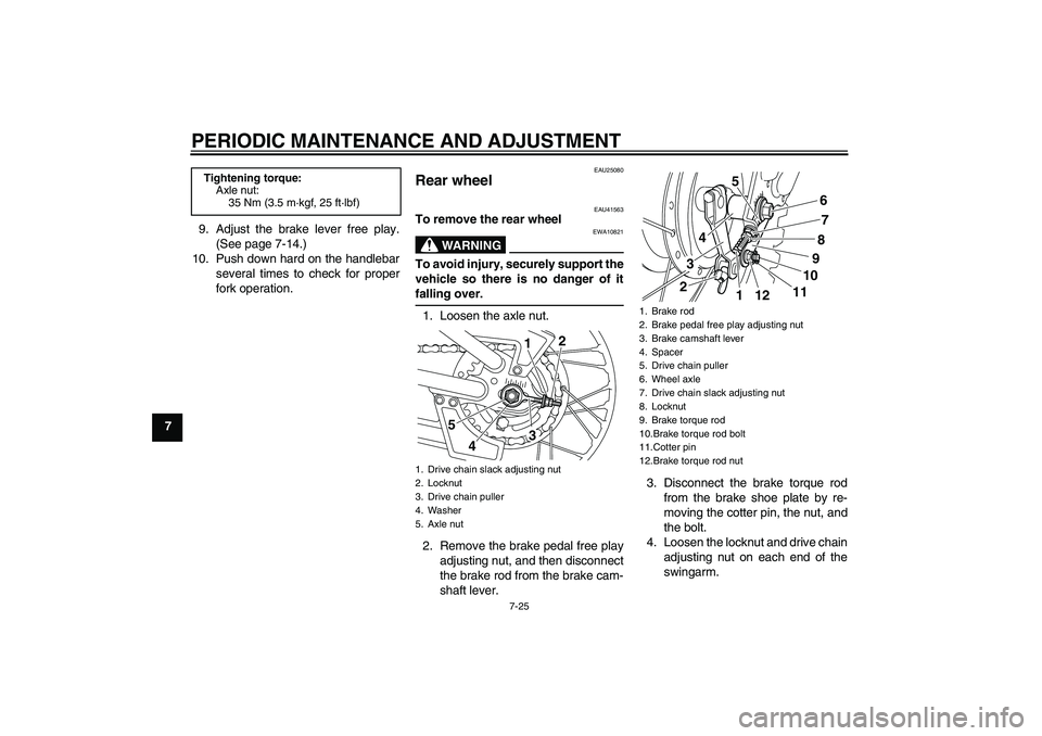 YAMAHA PW80 2011 Repair Manual PERIODIC MAINTENANCE AND ADJUSTMENT
7-25
79. Adjust the brake lever free play.
(See page 7-14.)
10. Push down hard on the handlebar
several times to check for proper
fork operation.
EAU25080
Rear whee