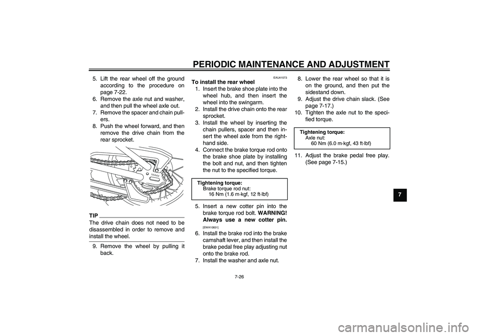 YAMAHA PW80 2011  Owners Manual PERIODIC MAINTENANCE AND ADJUSTMENT
7-26
7 5. Lift the rear wheel off the ground
according to the procedure on
page 7-22.
6. Remove the axle nut and washer,
and then pull the wheel axle out.
7. Remove