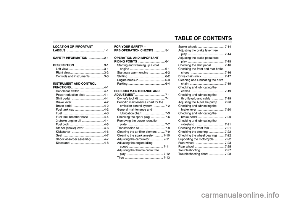YAMAHA PW80 2011  Owners Manual TABLE OF CONTENTS
LOCATION OF IMPORTANT 
LABELS ............................................1-1
SAFETY INFORMATION .................. 2-1
DESCRIPTION .................................. 3-1
Left view .