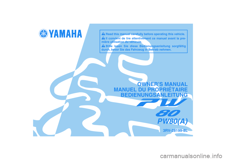 YAMAHA PW80 2011 Betriebsanleitungen (in German) DIC183
3RV-28199-8L
PW80(A)
OWNER’S MANUAL
MANUEL DU PROPRIÉTAIRE
BEDIENUNGSANLEITUNG
Il convient de lire attentivement ce manuel avant la pre-
mière utilisation du véhicule.
Bitte lesen Sie dies YAMAHA PW80 2011 Betriebsanleitungen (in German) DIC183
3RV-28199-8L
PW80(A)
OWNER’S MANUAL
MANUEL DU PROPRIÉTAIRE
BEDIENUNGSANLEITUNG
Il convient de lire attentivement ce manuel avant la pre-
mière utilisation du véhicule.
Bitte lesen Sie dies