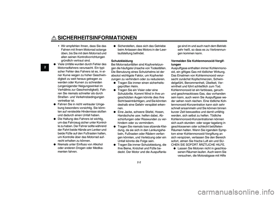 YAMAHA PW80 2011  Betriebsanleitungen (in German) SICHERHEITSINFORMATIONEN
2-2
2
Wir empfehlen Ihnen, dass Sie das 
Fahren mit Ihrem Motorrad solange 
üben, bis Sie mit dem Motorrad und 
allen seinen Kontrollvorrichtungen 
gründlich vertraut sind.
