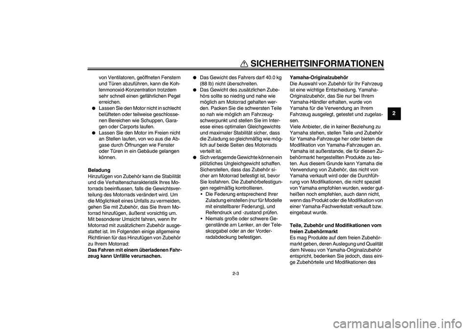 YAMAHA PW80 2011  Betriebsanleitungen (in German) SICHERHEITSINFORMATIONEN
2-3
2
von Ventilatoren, geöffneten Fenstern 
und Türen abzuführen, kann die Koh-
lenmonoxid-Konzentration trotzdem 
sehr schnell einen gefährlichen Pegel 
erreichen.

Las