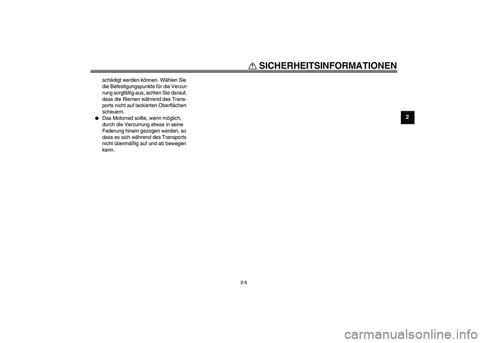 YAMAHA PW80 2011  Betriebsanleitungen (in German) SICHERHEITSINFORMATIONEN
2-5
2
schädigt werden können. Wählen Sie 
die Befestigungspunkte für die Verzur-
rung sorgfältig aus, achten Sie darauf, 
dass die Riemen während des Trans-
ports nicht 