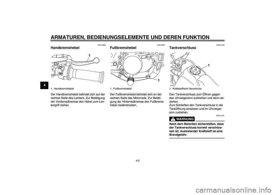 YAMAHA PW80 2011  Betriebsanleitungen (in German) ARMATUREN, BEDIENUNGSELEMENTE UND DEREN FUNKTION
4-2
4
GAU12890
Handbremshebel Der Handbremshebel befindet sich auf der 
rechten Seite des Lenkers. Zur Betätigung 
der Vorderradbremse den Hebel zum L