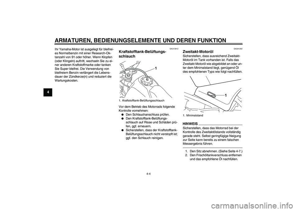 YAMAHA PW80 2011  Betriebsanleitungen (in German) ARMATUREN, BEDIENUNGSELEMENTE UND DEREN FUNKTION
4-4
4
Ihr Yamaha-Motor ist ausgelegt für bleifrei-
es Normalbenzin mit einer Research-Ok-
tanzahl von 91 oder höher. Wenn Klopfen 
(oder Klingeln) au