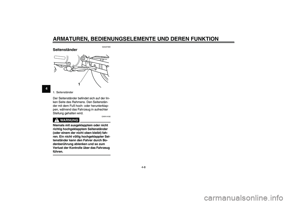 YAMAHA PW80 2011  Betriebsanleitungen (in German) ARMATUREN, BEDIENUNGSELEMENTE UND DEREN FUNKTION
4-8
4
GAU37490
Seitenständer Der Seitenständer befindet sich auf der lin-
ken Seite des Rahmens. Den Seitenstän-
der mit dem Fuß hoch- oder herunte